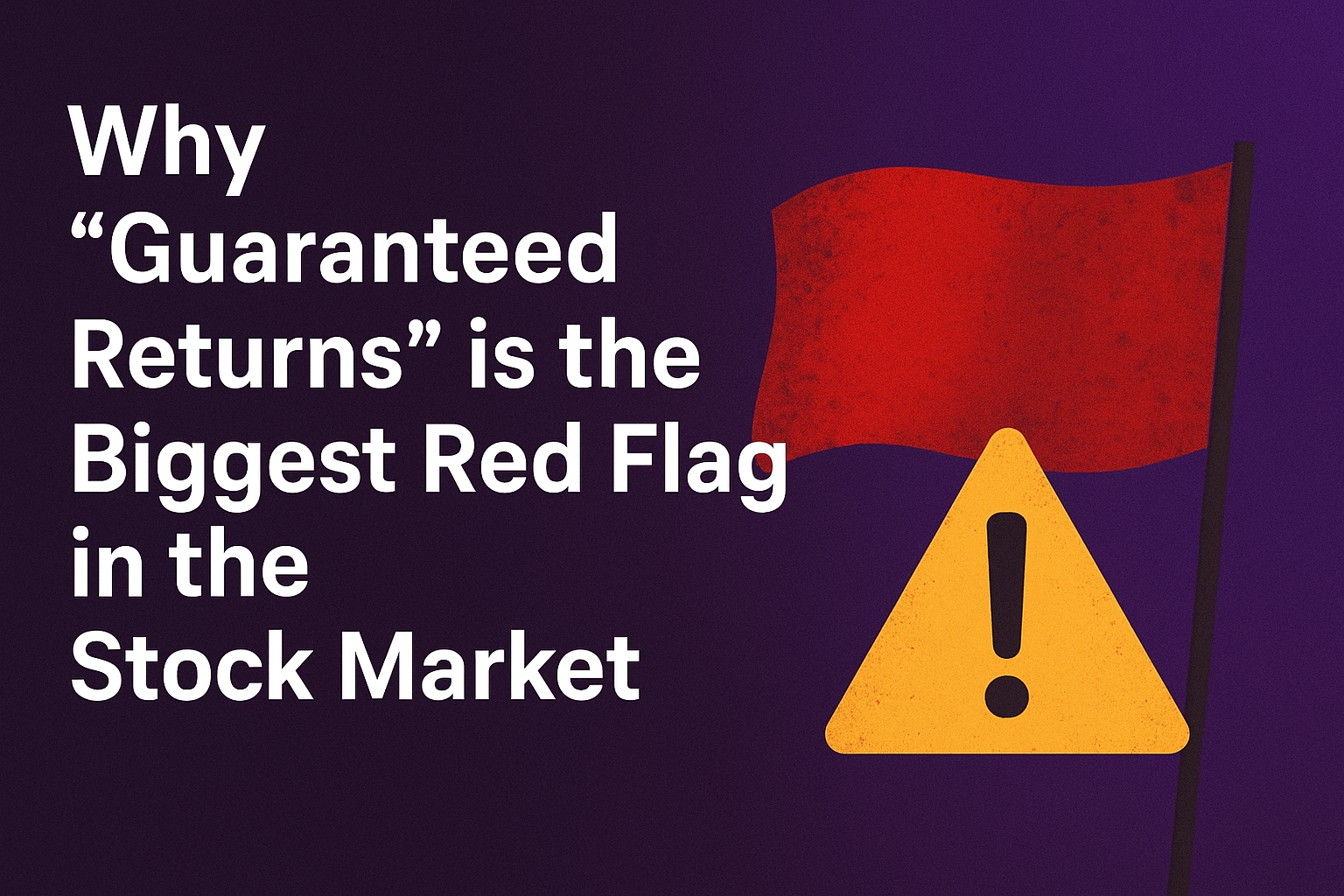 Why “Guaranteed Returns” is the Biggest Red Flag in the Stock Market